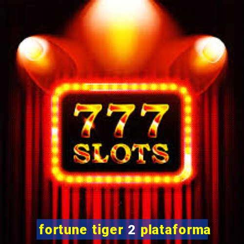 fortune tiger 2 plataforma